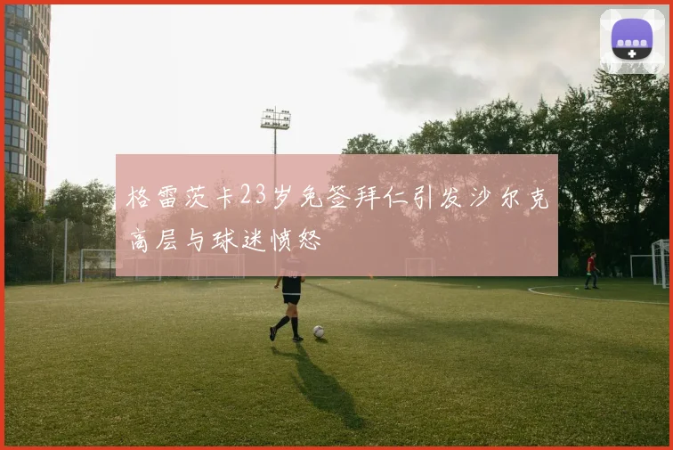 格雷茨卡23岁免签拜仁引发沙尔克高层与球迷愤怒